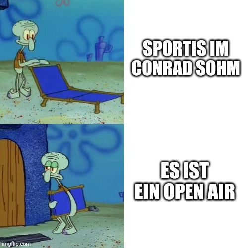 Squidward Lounge Chair Meme | SPORTIS IM CONRAD SOHM; ES IST EIN OPEN AIR | image tagged in squidward lounge chair meme | made w/ Imgflip meme maker