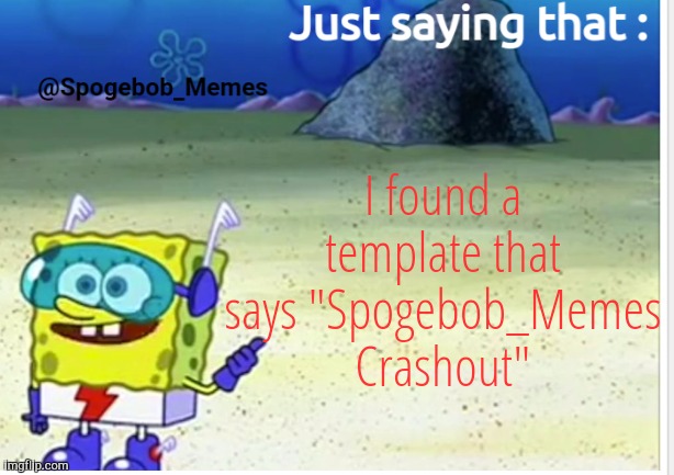 Spogebob_Memes announcement | I found a template that says "Spogebob_Memes Crashout" | image tagged in spogebob_memes announcement | made w/ Imgflip meme maker