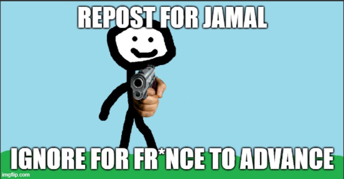 repost for jamal, ignore for france to advance | image tagged in repost for jamal ignore for france to advance | made w/ Imgflip meme maker