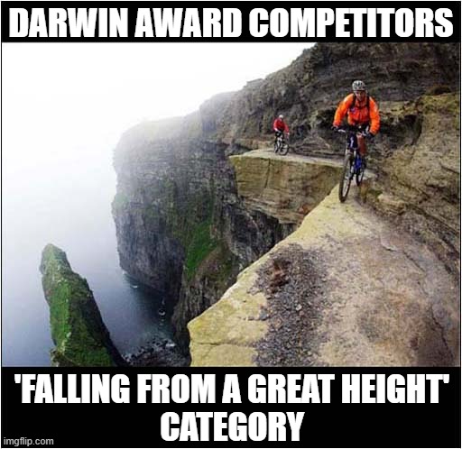 It's The Only Explanation | DARWIN AWARD COMPETITORS; 'FALLING FROM A GREAT HEIGHT'
CATEGORY | image tagged in cyclist,darwin awards,heights | made w/ Imgflip meme maker