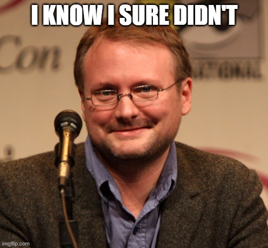 Rian Johnson | I KNOW I SURE DIDN'T | image tagged in rian johnson | made w/ Imgflip meme maker