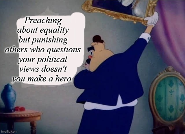 If Only Leftists Understand This: | Preaching about equality but punishing others who questions your political views doesn't you make a hero. | image tagged in behind the painting,memes,politics | made w/ Imgflip meme maker