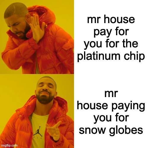 Drake Hotline Bling | mr house pay for you for the platinum chip; mr house paying you for snow globes | image tagged in memes,drake hotline bling | made w/ Imgflip meme maker