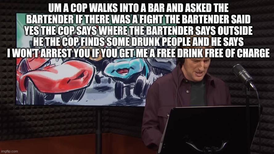 owen wilson | UM A COP WALKS INTO A BAR AND ASKED THE BARTENDER IF THERE WAS A FIGHT THE BARTENDER SAID YES THE COP SAYS WHERE THE BARTENDER SAYS OUTSIDE HE THE COP FINDS SOME DRUNK PEOPLE AND HE SAYS I WON'T ARREST YOU IF YOU GET ME A FREE DRINK FREE OF CHARGE | image tagged in owen wilson | made w/ Imgflip meme maker