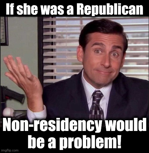 If she was a Republican Non-residency would
be a problem! | image tagged in michael scott,blank black | made w/ Imgflip meme maker