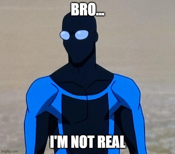 BRO... I'M NOT REAL | made w/ Imgflip meme maker