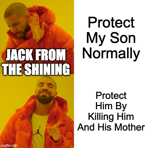 Shining Meme | Protect My Son Normally; JACK FROM THE SHINING; Protect Him By Killing Him And His Mother | image tagged in memes,drake hotline bling | made w/ Imgflip meme maker