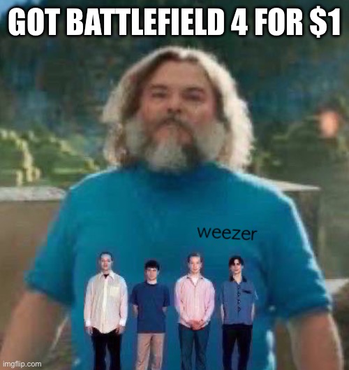 I am Steve weezer | GOT BATTLEFIELD 4 FOR $1 | image tagged in i am steve weezer | made w/ Imgflip meme maker