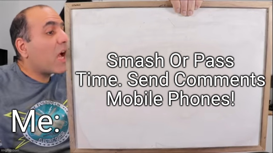 Smash Or Pass Mobile Phones! | Smash Or Pass Time. Send Comments Mobile Phones! Me: | image tagged in electroboom marker board meme,smash or pass | made w/ Imgflip meme maker