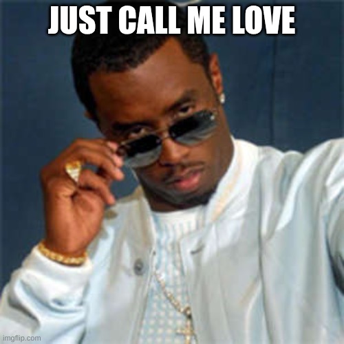 P diddy | JUST CALL ME LOVE | image tagged in p diddy | made w/ Imgflip meme maker