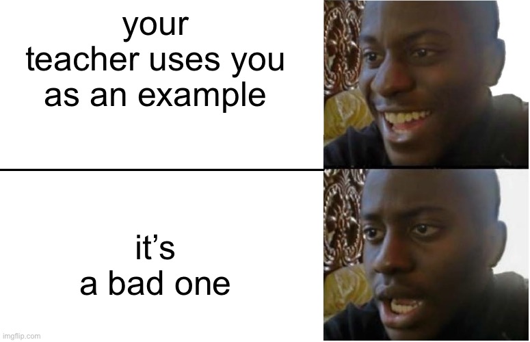 Image Title | your teacher uses you as an example; it’s a bad one | image tagged in disappointed black guy,example,teacher | made w/ Imgflip meme maker