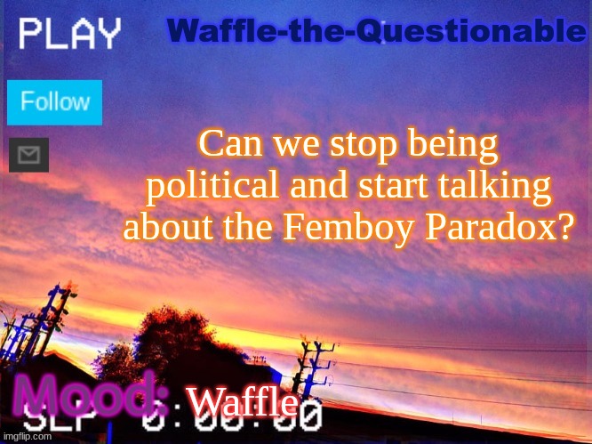 Femboy Paradox | Can we stop being political and start talking about the Femboy Paradox? Waffle | image tagged in waffle-the-questionable | made w/ Imgflip meme maker