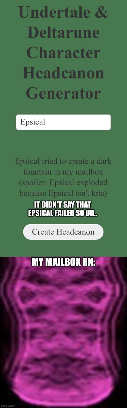 IT DIDN'T SAY THAT EPSICAL FAILED SO UH.. MY MAILBOX RN: | image tagged in the dark fountain | made w/ Imgflip meme maker