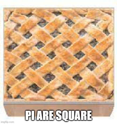 HAPPY PI DAY - humor - | PI ARE SQUARE | image tagged in funny,fun,math,humor,play on words | made w/ Imgflip meme maker