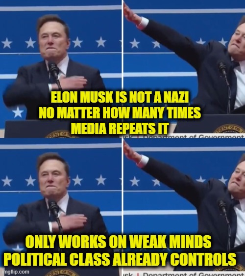 More Leftist Logic | ELON MUSK IS NOT A NAZI
NO MATTER HOW MANY TIMES
MEDIA REPEATS IT; ONLY WORKS ON WEAK MINDS 
POLITICAL CLASS ALREADY CONTROLS | made w/ Imgflip meme maker