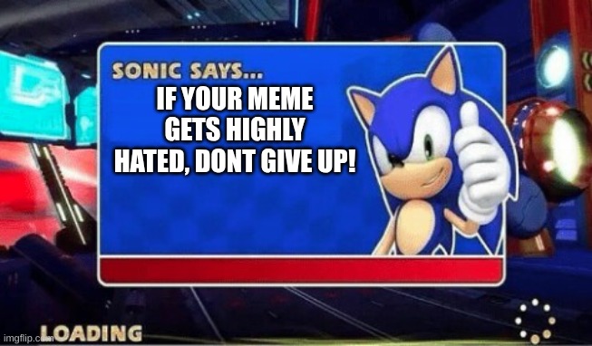 a mes | IF YOUR MEME GETS HIGHLY HATED, DONT GIVE UP! | image tagged in sonic says | made w/ Imgflip meme maker