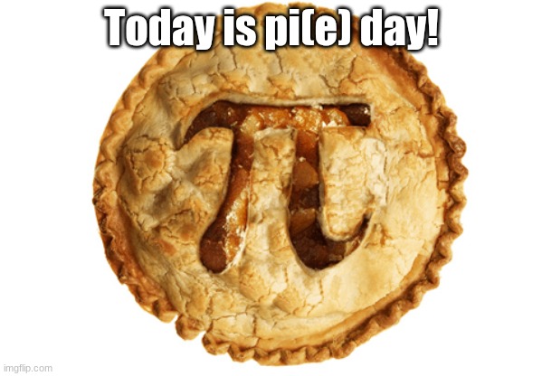 I'm posting because yes. | Today is pi(e) day! | image tagged in pi day pie,memes,pi day,fresh memes | made w/ Imgflip meme maker