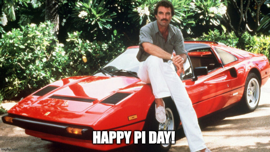 Magnum PI Pi Day | HAPPY PI DAY! | image tagged in magnum pi,march 14,pi,pi day,80s,80s tv | made w/ Imgflip meme maker