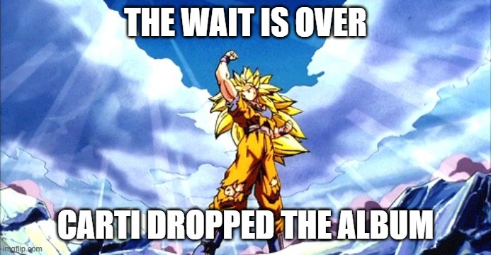 SSJ3 | THE WAIT IS OVER; CARTI DROPPED THE ALBUM | image tagged in ssj3 | made w/ Imgflip meme maker