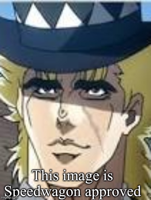 SpeedwaGON | This image is Speedwagon approved | image tagged in speedwagon | made w/ Imgflip meme maker