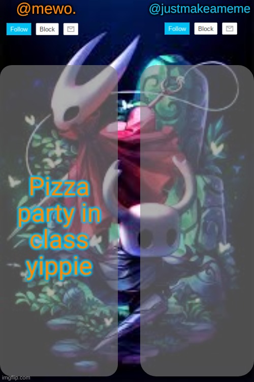 mewo and justmakeameme shared temp | Pizza party in class yippie | image tagged in mewo and justmakeameme shared temp | made w/ Imgflip meme maker
