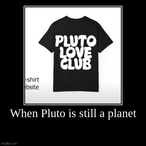 When Pluto is still a planet | | image tagged in funny,demotivationals | made w/ Imgflip demotivational maker