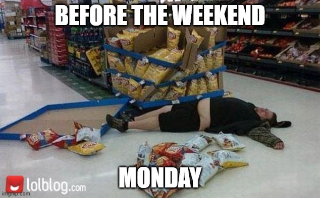 walmart | BEFORE THE WEEKEND; MONDAY | image tagged in walmart | made w/ Imgflip meme maker