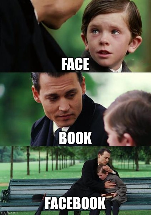 Classic | FACE; BOOK; FACEBOOK | image tagged in memes,finding neverland | made w/ Imgflip meme maker