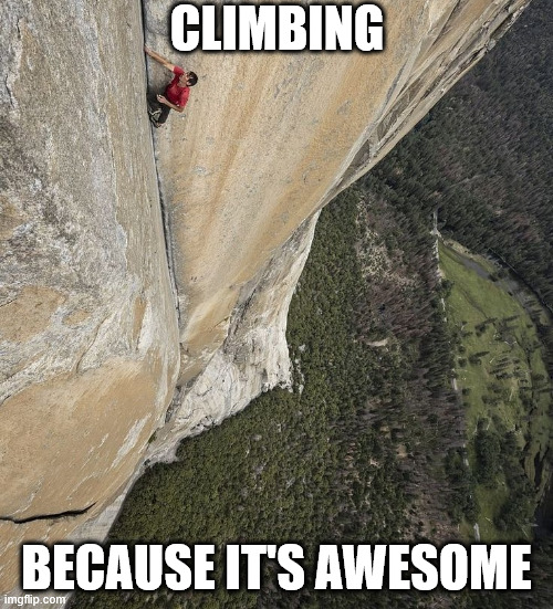 Climbing is awesome | CLIMBING; BECAUSE IT'S AWESOME | image tagged in meme,lattice climbing,freeclimbing,alex honnold,memes,sports | made w/ Imgflip meme maker