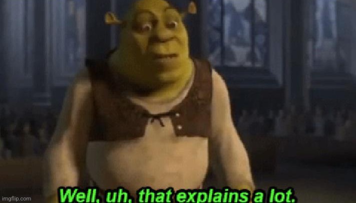 Shrek - That Explains A Lot | image tagged in shrek - that explains a lot | made w/ Imgflip meme maker