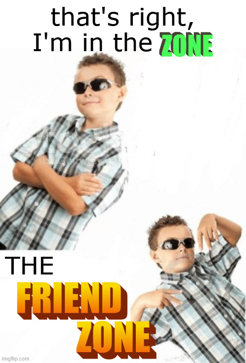 Heck yeah | that's right, I'm in the; THE | image tagged in cool kid sunglasses,friendzoned,cool,radical,friendzone | made w/ Imgflip meme maker