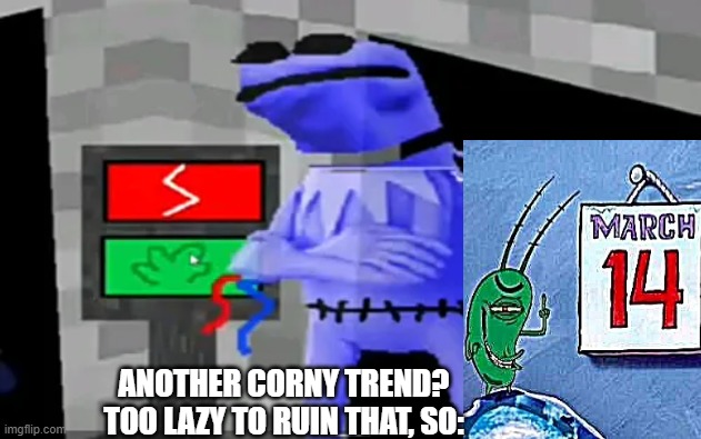 ANOTHER CORNY TREND? TOO LAZY TO RUIN THAT, SO: | made w/ Imgflip meme maker