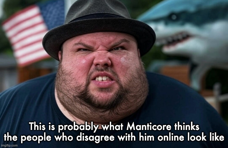 Angry Atheist | This is probably what Manticore thinks the people who disagree with him online look like | image tagged in angry atheist | made w/ Imgflip meme maker