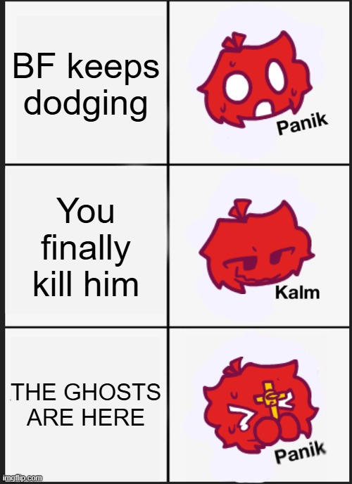 The real question is: why hasn't anyone else made a meme about Robert/Red's phasmophobia? | BF keeps dodging; You finally kill him; THE GHOSTS ARE HERE | image tagged in memes,panik kalm panik,robert,red,fnf,rhythmic revolution | made w/ Imgflip meme maker