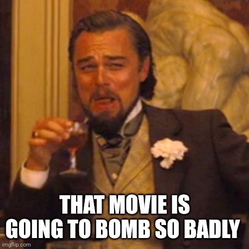 Laughing Leo Meme | THAT MOVIE IS GOING TO BOMB SO BADLY | image tagged in memes,laughing leo | made w/ Imgflip meme maker