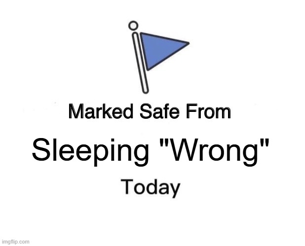 Marked Safe From | Sleeping "Wrong" | image tagged in memes,marked safe from | made w/ Imgflip meme maker