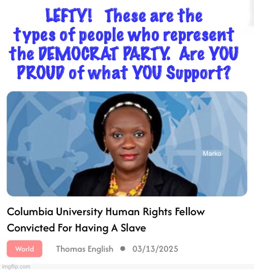 It’s Always Lefty | LEFTY!   These are the types of people who represent the DEMOCRAT PARTY.  Are YOU
PROUD of what YOU Support? Marko | image tagged in u do stoopid evil shit when u r  stoopid n evil,then u vote democrat,lefty has no values no principles,fjb voters kissmyass | made w/ Imgflip meme maker