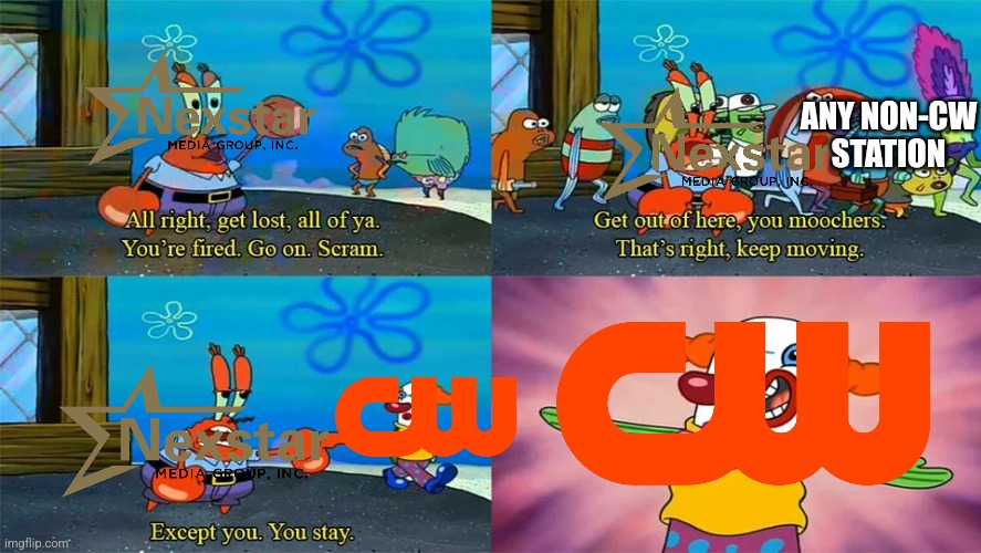 Nexstar Media Group be like | ANY NON-CW STATION | image tagged in mr krabs except you you stay,funny,memes,nexstar,the cw | made w/ Imgflip meme maker