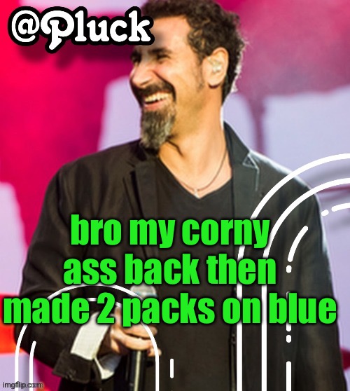 Pluck’s official announcement | bro my corny ass back then made 2 packs on blue | image tagged in pluck s official announcement | made w/ Imgflip meme maker