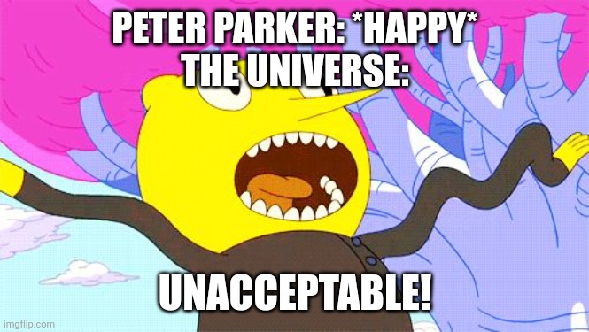 Sadder man | PETER PARKER: *HAPPY*
THE UNIVERSE:; UNACCEPTABLE! | image tagged in unacceptable,spiderman | made w/ Imgflip meme maker