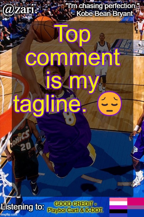 zari.'s Kobe Bryant temp | Top comment is my tagline. 😔; GOOD CREDIT - Playboi Carti & K-DOT. | image tagged in zari 's kobe bryant temp | made w/ Imgflip meme maker