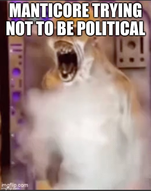 Tweaking Skeleton | MANTICORE TRYING NOT TO BE POLITICAL | image tagged in tweaking skeleton | made w/ Imgflip meme maker