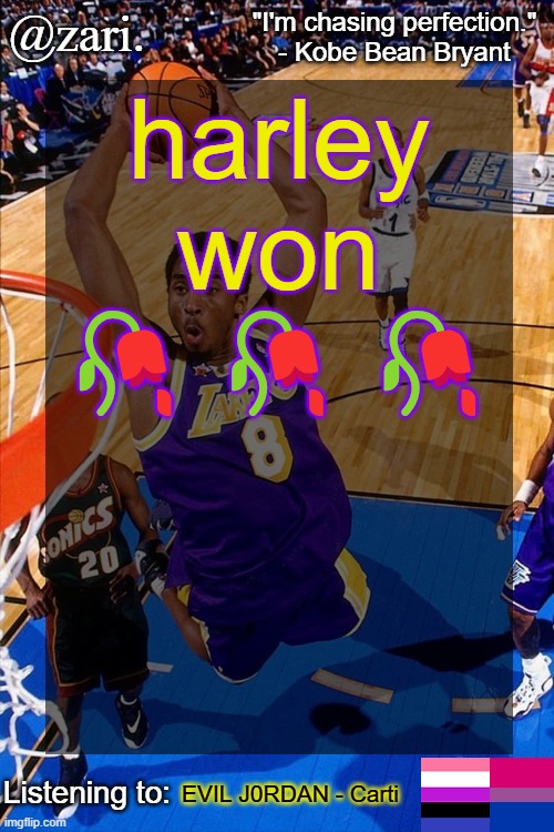 zari.'s Kobe Bryant temp | harley won 🥀🥀🥀; EVIL J0RDAN - Carti | image tagged in zari 's kobe bryant temp | made w/ Imgflip meme maker