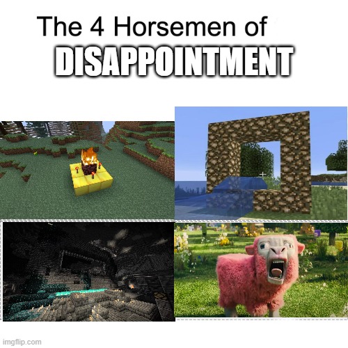 honestly the first mc movie trailer wanted to make me throw the tv out the window but the rest of the trailers aren't that bad | DISAPPOINTMENT | image tagged in four horsemen,minecraft | made w/ Imgflip meme maker