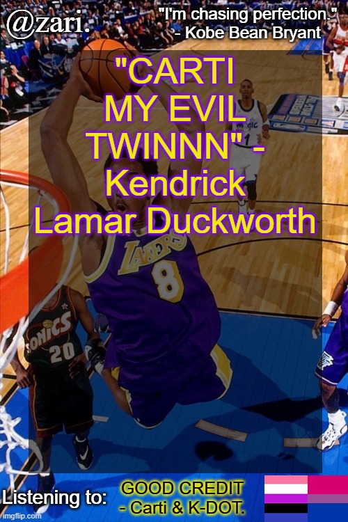 zari.'s Kobe Bryant temp | "CARTI MY EVIL TWINNN" - Kendrick Lamar Duckworth; GOOD CREDIT - Carti & K-DOT. | image tagged in zari 's kobe bryant temp | made w/ Imgflip meme maker