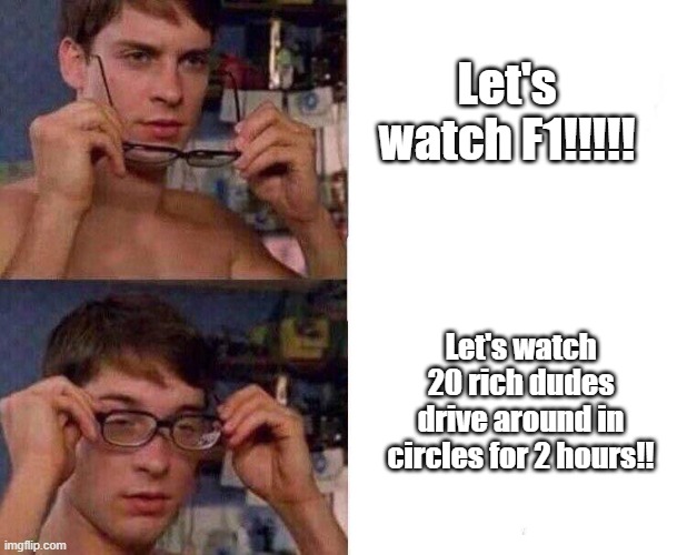 Spiderman Glasses | Let's watch F1!!!!! Let's watch 20 rich dudes drive around in circles for 2 hours!! | image tagged in spiderman glasses | made w/ Imgflip meme maker