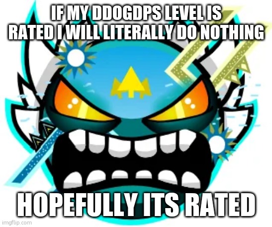 tidal demon | IF MY DDOGDPS LEVEL IS RATED I WILL LITERALLY DO NOTHING; HOPEFULLY ITS RATED | image tagged in tidal wave extreme | made w/ Imgflip meme maker