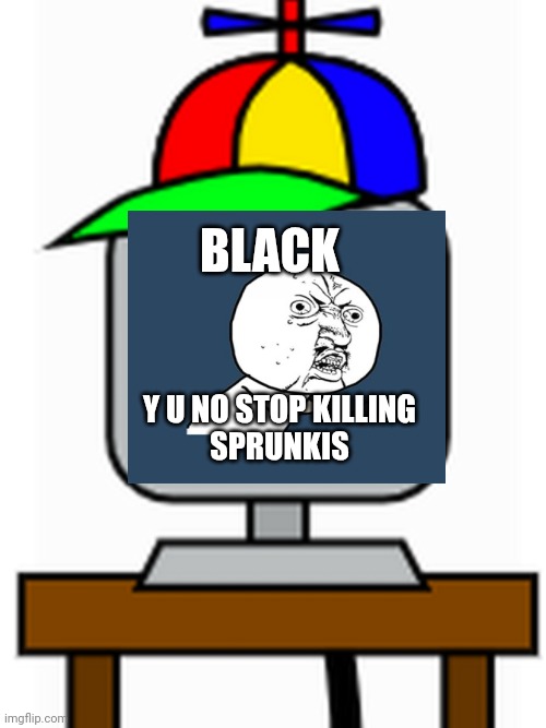 im literally obsessed with this meme | BLACK; Y U NO STOP KILLING
SPRUNKIS | image tagged in mr fun computer | made w/ Imgflip meme maker