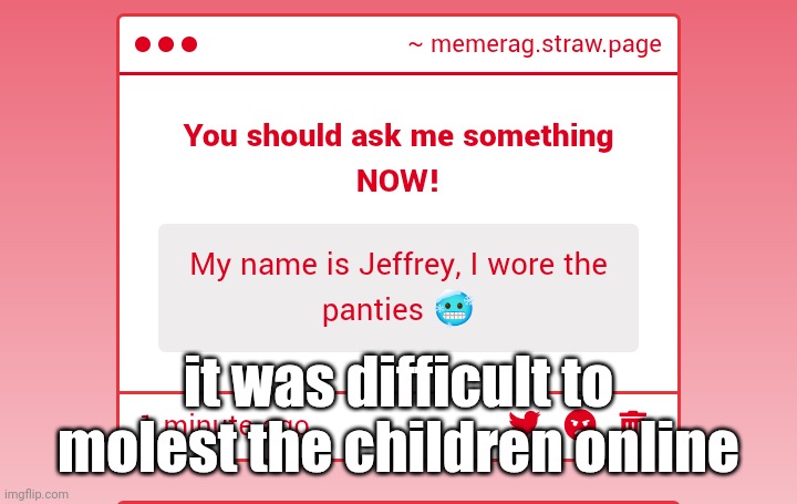 ok I'm gonna stop giving this mf attention now | it was difficult to molest the children online | made w/ Imgflip meme maker
