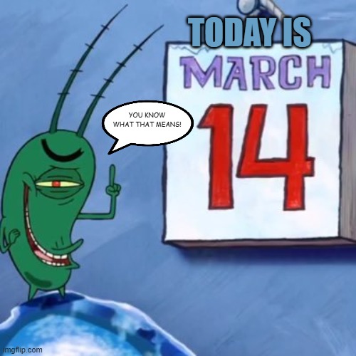 Fried crab for $5.99! | TODAY IS; YOU KNOW WHAT THAT MEANS! | image tagged in funny,memes,march 14,spongebob,plankton | made w/ Imgflip meme maker